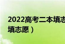 2022高考二本填志愿時(shí)間（二本壓線生怎樣填志愿）