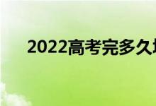 2022高考完多久填報(bào)志愿（填報(bào)時(shí)間）