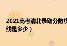 2021高考清北錄取分?jǐn)?shù)線云南?。?021高考清北錄取分?jǐn)?shù)線是多少）