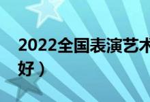 2022全國表演藝術(shù)類院校排名（哪個(gè)學(xué)校最好）