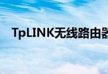 TpLINK無線路由器怎么安裝（如何操作）