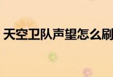 天空衛(wèi)隊聲望怎么刷（天空衛(wèi)隊聲望如何刷）