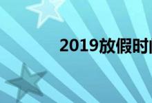2019放假時(shí)間表（有哪些呢）