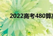 2022高考480算高還是低（什么水平）