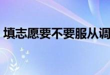 填志愿要不要服從調劑（為什么要服從調劑）