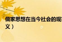 儒家思想在當今社會的現(xiàn)實意義作文（儒家思想在當今的意義）