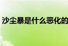 沙塵暴是什么惡化的結(jié)果（形成原因有哪些）