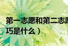 第一志愿和第二志愿的區(qū)別（高考志愿填報技巧是什么）