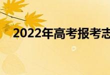 2022年高考報考志愿時間（怎樣選學校）