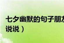 七夕幽默的句子朋友圈（七夕情人節(jié)搞笑段子說說）