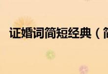 證婚詞簡短經(jīng)典（簡短經(jīng)典的證婚詞大全）