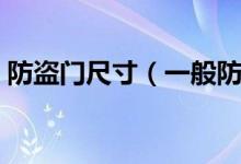 防盜門尺寸（一般防盜門尺寸規(guī)格是多少？）