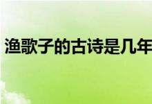 漁歌子的古詩是幾年級(jí)學(xué)的（漁歌子的意思）