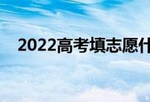 2022高考填志愿什么時間（有哪些技巧）