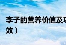 李子的營養(yǎng)價值及功效與作用（李子有什么功效）