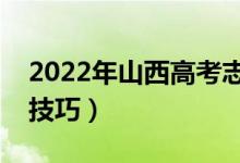2022年山西高考志愿填報(bào)時(shí)間（有哪些報(bào)考技巧）