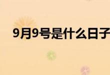 9月9號是什么日子（9月9號是什么節(jié)日）