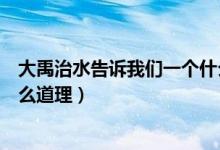 大禹治水告訴我們一個(gè)什么啟示（大禹治水告訴我們一個(gè)什么道理）