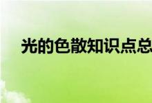 光的色散知識(shí)點(diǎn)總結(jié)（光的色散知識(shí)點(diǎn)）