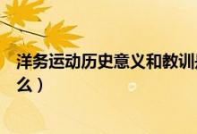 洋務(wù)運(yùn)動歷史意義和教訓(xùn)是什么（洋務(wù)運(yùn)動教訓(xùn)和意義是什么）