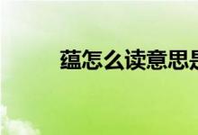 蘊(yùn)怎么讀意思是什么（蘊(yùn)怎么讀）