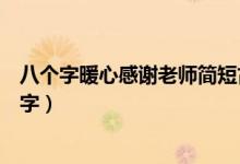 八個(gè)字暖心感謝老師簡(jiǎn)短古文（八個(gè)字暖心感謝老師簡(jiǎn)短文字）