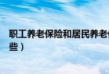 職工養(yǎng)老保險(xiǎn)和居民養(yǎng)老保險(xiǎn)的區(qū)別（你需要了解的就是這些）