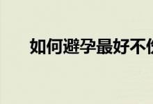 如何避孕最好不傷身體（是很安全的）