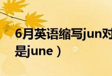 6月英語縮寫jun對嗎?（六月英文縮寫jun還是june）