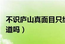 不識(shí)廬山真面目只緣身在此山中的成語(yǔ)（你知道嗎）