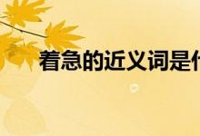 著急的近義詞是什么（著急的近義詞）