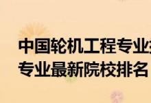 中國輪機工程專業(yè)排名（2022全國輪機工程專業(yè)最新院校排名）