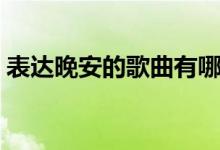 表達(dá)晚安的歌曲有哪些（晚安的歌曲有哪些）