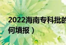 2022海南?？婆膶W生什么時候填志愿（如何填報）