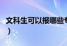 文科生可以報(bào)哪些專業(yè)（大學(xué)文科有什么專業(yè)）