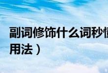 副詞修飾什么詞秒懂百科（副詞修飾什么詞及用法）