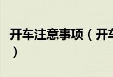 開(kāi)車注意事項(xiàng)（開(kāi)車新手上路注意事項(xiàng)有哪些）