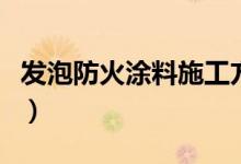 發(fā)泡防火涂料施工方法（防水涂料要怎么施工）