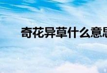 奇花異草什么意思（奇花異草的意思）