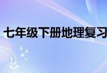 七年級(jí)下冊(cè)地理復(fù)習(xí)提綱（部分知識(shí)點(diǎn)總結(jié)）