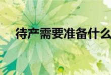 待產(chǎn)需要準(zhǔn)備什么（產(chǎn)婦和寶寶的物品）