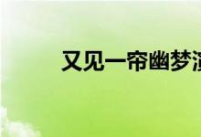 又見一簾幽夢(mèng)演員表（你看過(guò)嗎）