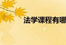 法學(xué)課程有哪些（主要學(xué)什么）