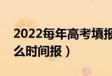 2022每年高考填報志愿時間一樣嗎（大概什么時間報）