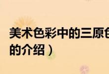 美術(shù)色彩中的三原色是指哪幾個(gè)顏色（三原色的介紹）