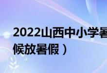 2022山西中小學(xué)暑假放假時(shí)間調(diào)整（什么時(shí)候放暑假）