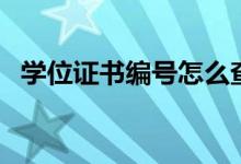 學(xué)位證書編號(hào)怎么查詢（查詢方法是什么）