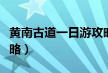 黃南古道一日游攻略（黃南古道一日行游玩攻略）