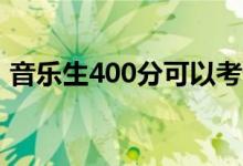 音樂生400分可以考什么大學(xué)（讀哪個(gè)專業(yè)）