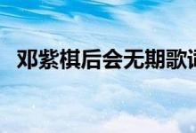 鄧紫棋后會無期歌詞（后會無期歌詞全文）